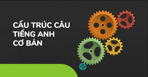 Cấu trúc câu tiếng Anh cơ bản